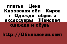 платье › Цена ­ 1 000 - Кировская обл., Киров г. Одежда, обувь и аксессуары » Женская одежда и обувь   